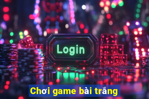 Chơi game bài trắng