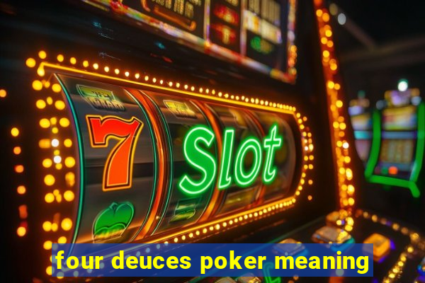 four deuces poker meaning