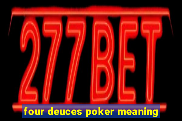 four deuces poker meaning