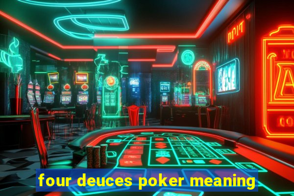 four deuces poker meaning