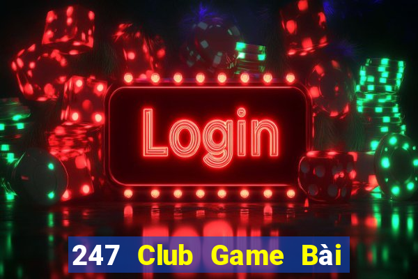 247 Club Game Bài B52 Đổi Thưởng