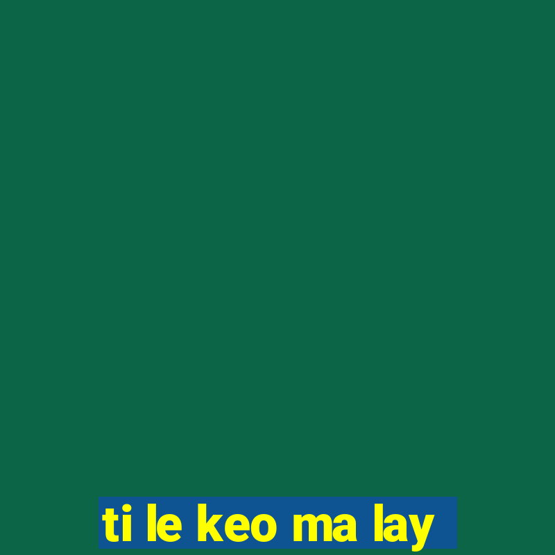 ti le keo ma lay