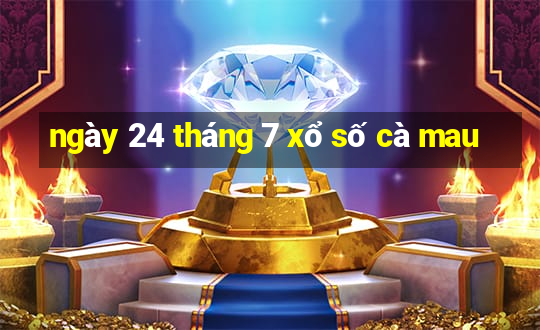 ngày 24 tháng 7 xổ số cà mau