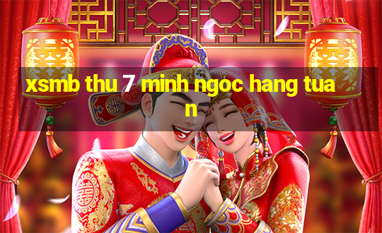 xsmb thu 7 minh ngoc hang tuan