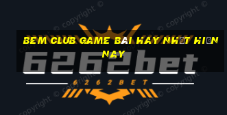 Bem Club Game Bài Hay Nhất Hiện Nay