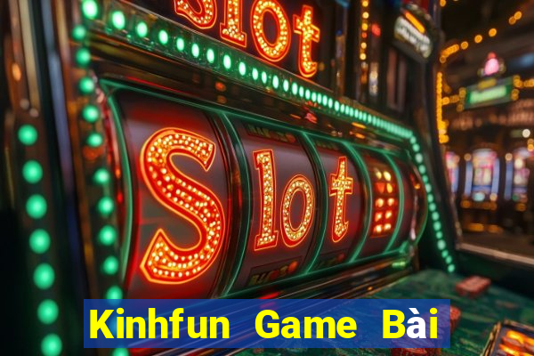 Kinhfun Game Bài Nổ Hũ Uy Tín