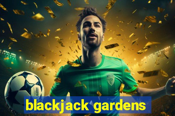 blackjack gardens