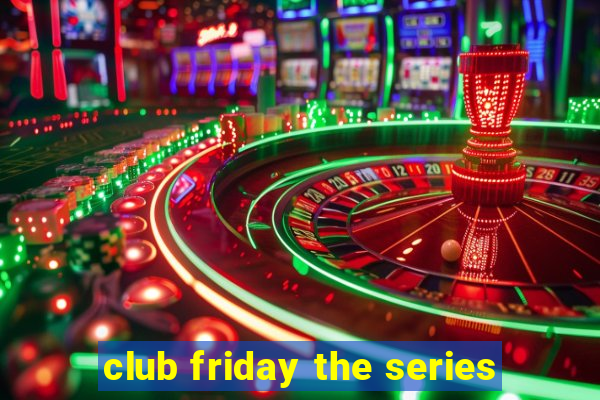 club friday the series