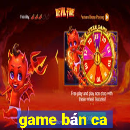 game bán ca