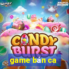 game bán ca