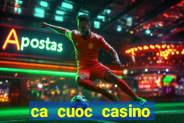 ca cuoc casino truc tuyen