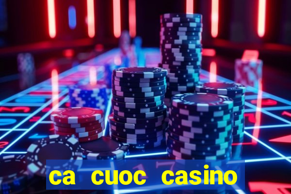 ca cuoc casino truc tuyen