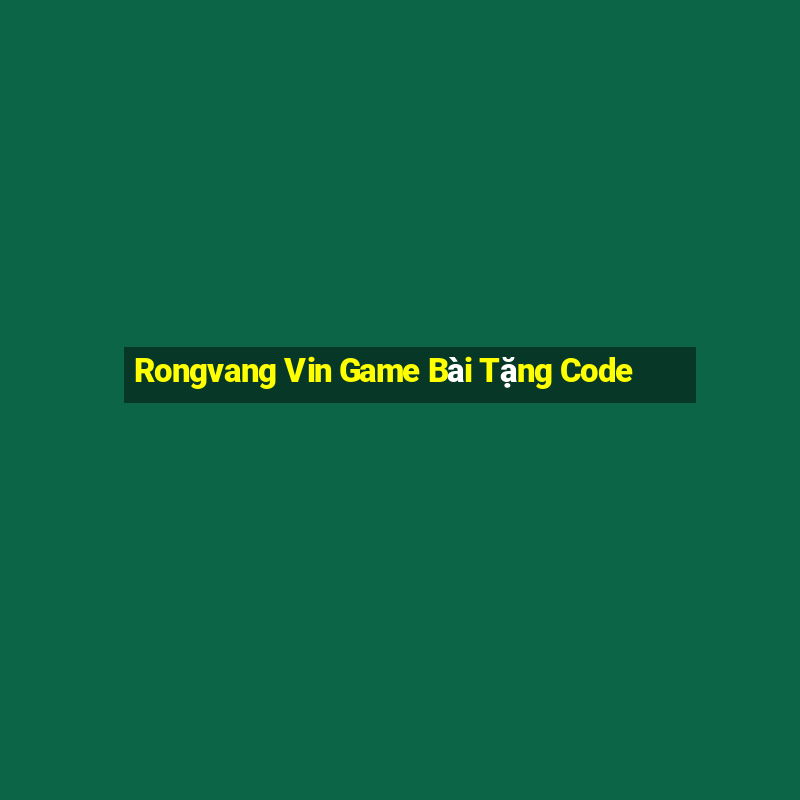 Rongvang Vin Game Bài Tặng Code