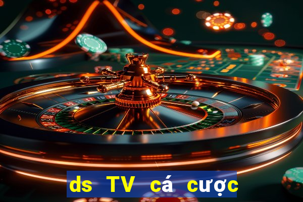 ds TV cá cược trực tuyến