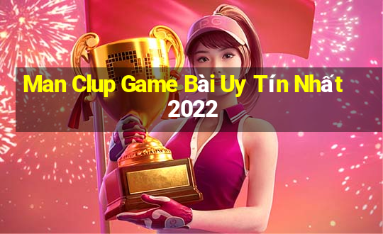 Man Clup Game Bài Uy Tín Nhất 2022