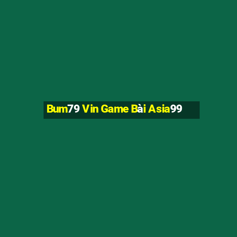 Bum79 Vin Game Bài Asia99