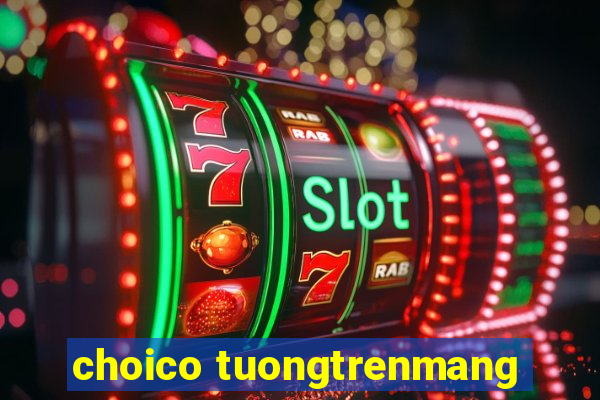 choico tuongtrenmang