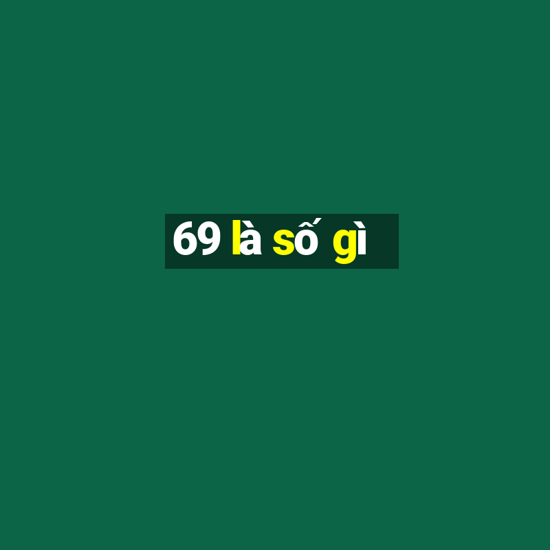 69 là số gì