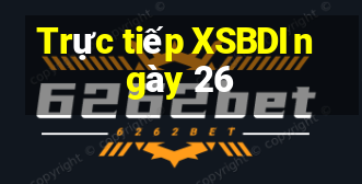 Trực tiếp XSBDI ngày 26