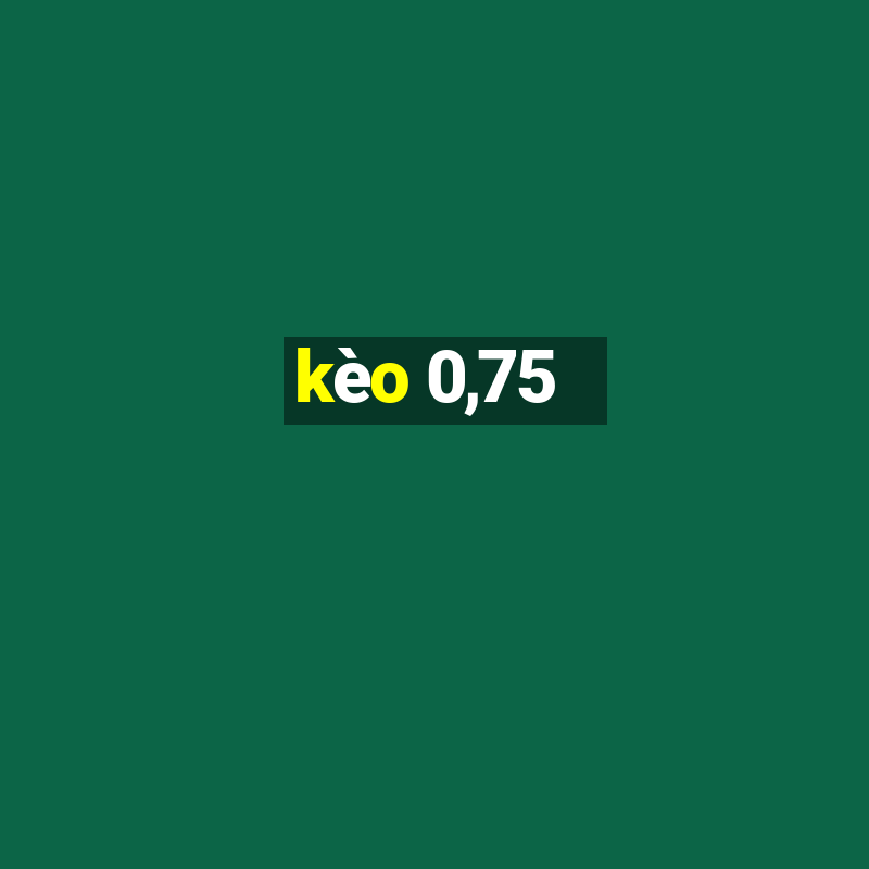 kèo 0,75