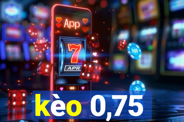 kèo 0,75