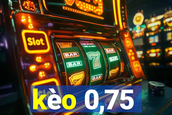 kèo 0,75