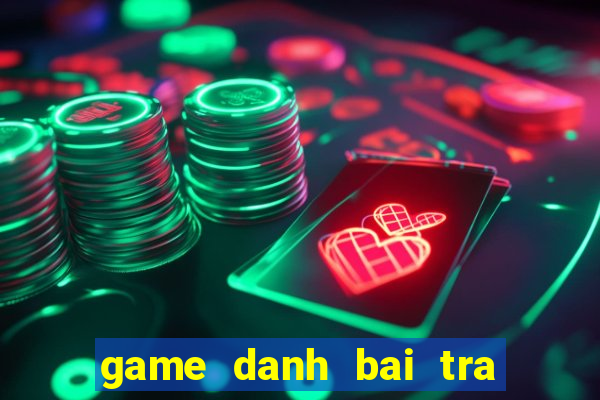 game danh bai tra xanh quan