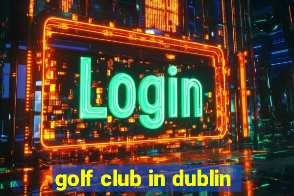 golf club in dublin