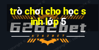 trò chơi cho học sinh lớp 5