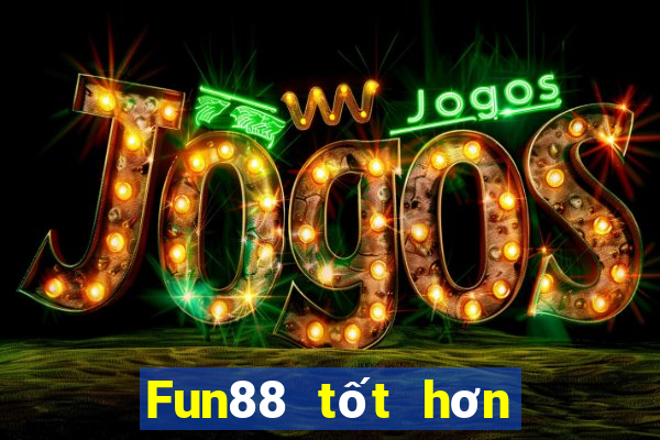 Fun88 tốt hơn cho xổ số