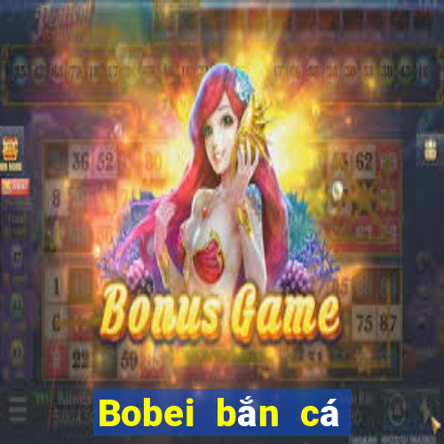 Bobei bắn cá tải về