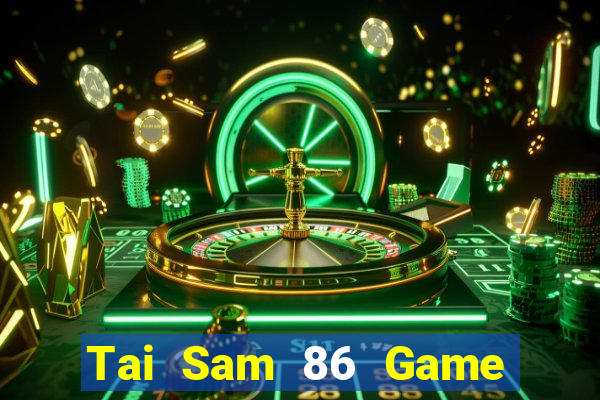 Tai Sam 86 Game Bài Đổi Thưởng