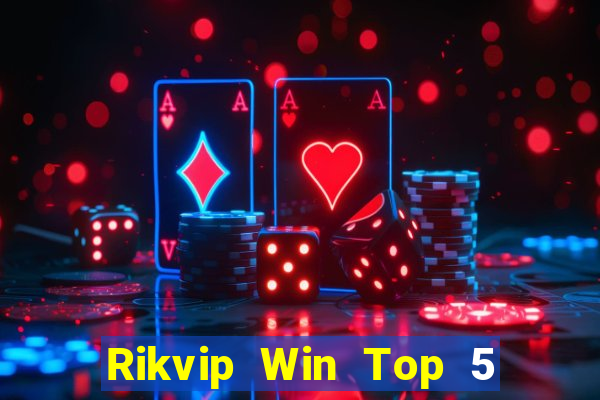 Rikvip Win Top 5 Game Bài Đổi Thưởng