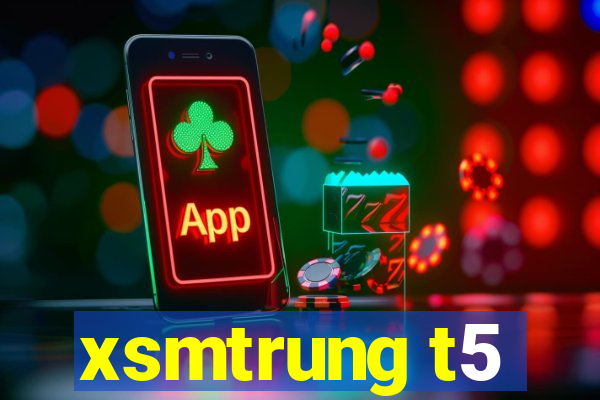 xsmtrung t5