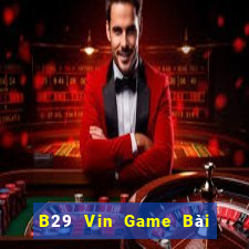 B29 Vin Game Bài Tài Xỉu