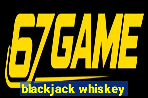 blackjack whiskey