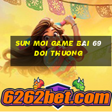 Sun Moi Game Bài 69 Doi Thuong