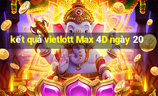 kết quả vietlott Max 4D ngày 20