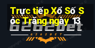 Trực tiếp Xổ Số Sóc Trăng ngày 13