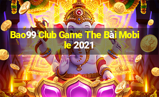 Bao99 Club Game The Bài Mobile 2021