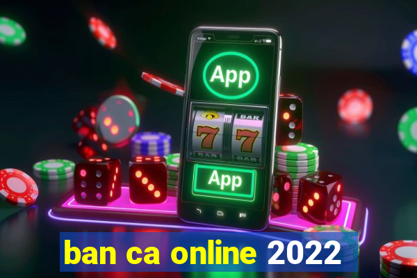 ban ca online 2022