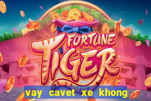 vay cavet xe khong chinh chu