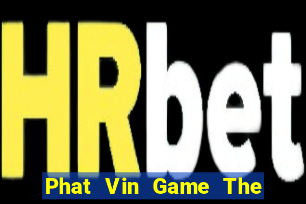 Phat Vin Game The Bài Mobile 2021