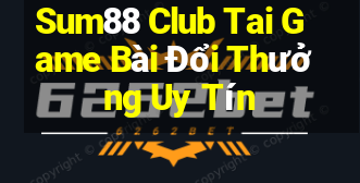 Sum88 Club Tai Game Bài Đổi Thưởng Uy Tín