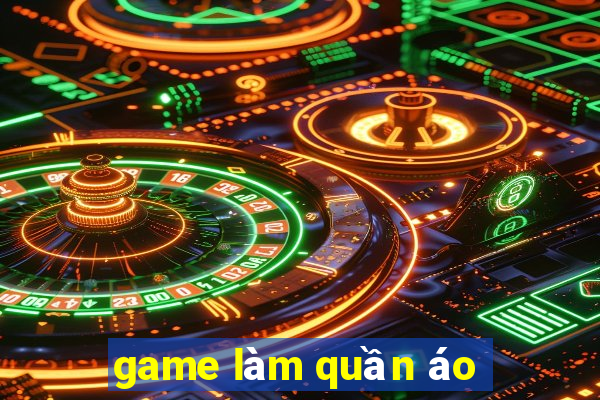 game làm quần áo