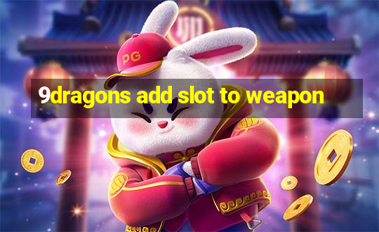 9dragons add slot to weapon