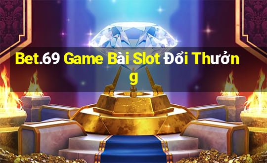 Bet.69 Game Bài Slot Đổi Thưởng