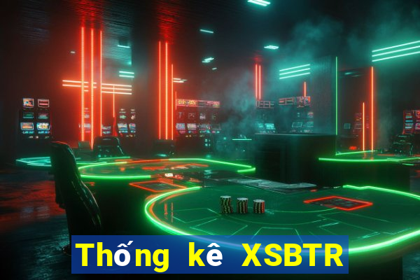 Thống kê XSBTR ngày 12