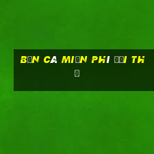 bắn cá miễn phí đổi thẻ