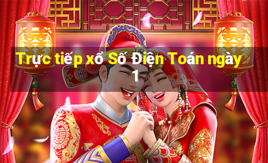 Trực tiếp xổ Số Điện Toán ngày 1